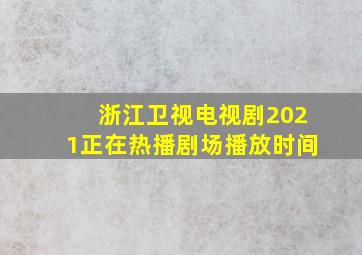 浙江卫视电视剧2021正在热播剧场播放时间