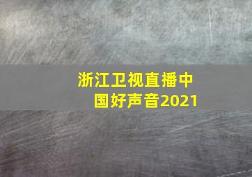 浙江卫视直播中国好声音2021