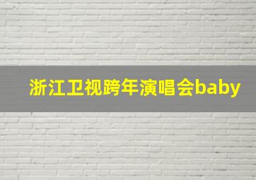 浙江卫视跨年演唱会baby