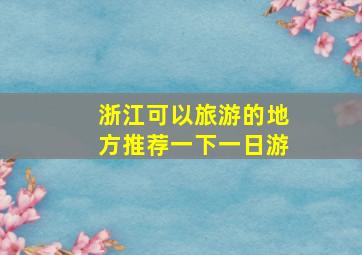 浙江可以旅游的地方推荐一下一日游