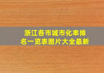 浙江各市城市化率排名一览表图片大全最新