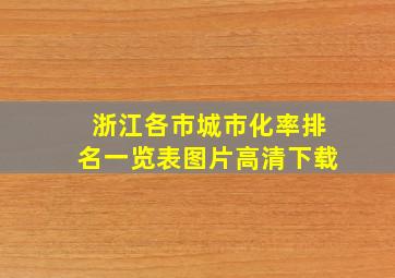 浙江各市城市化率排名一览表图片高清下载