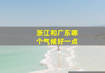 浙江和广东哪个气候好一点