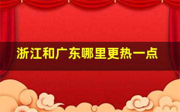 浙江和广东哪里更热一点