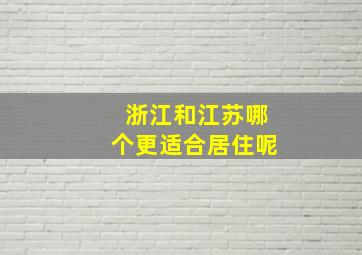 浙江和江苏哪个更适合居住呢