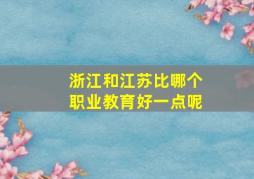 浙江和江苏比哪个职业教育好一点呢