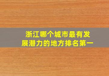 浙江哪个城市最有发展潜力的地方排名第一