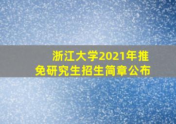 浙江大学2021年推免研究生招生简章公布