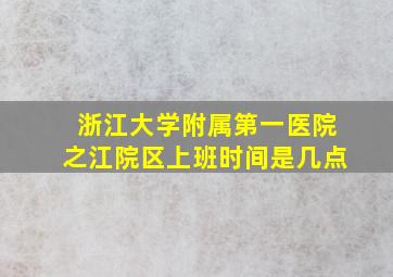 浙江大学附属第一医院之江院区上班时间是几点