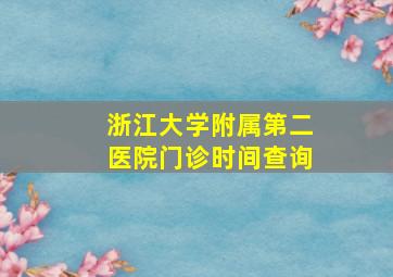 浙江大学附属第二医院门诊时间查询