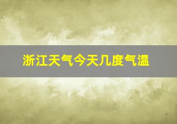 浙江天气今天几度气温