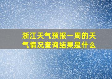 浙江天气预报一周的天气情况查询结果是什么