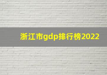 浙江市gdp排行榜2022