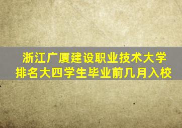 浙江广厦建设职业技术大学排名大四学生毕业前几月入校