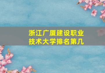 浙江广厦建设职业技术大学排名第几