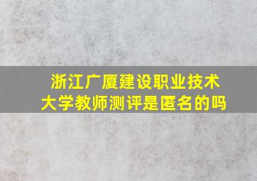 浙江广厦建设职业技术大学教师测评是匿名的吗