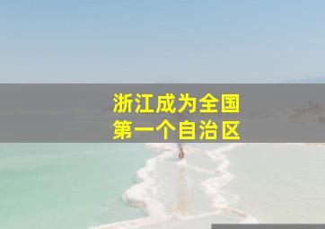 浙江成为全国第一个自治区