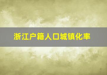 浙江户籍人口城镇化率