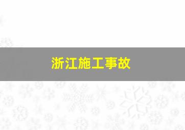 浙江施工事故