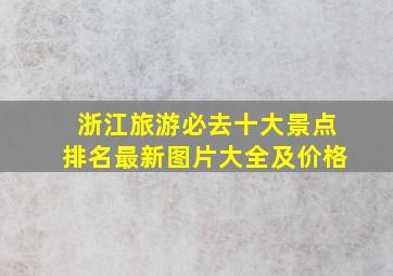 浙江旅游必去十大景点排名最新图片大全及价格