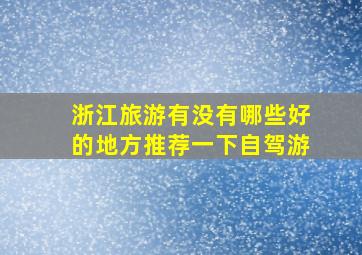 浙江旅游有没有哪些好的地方推荐一下自驾游