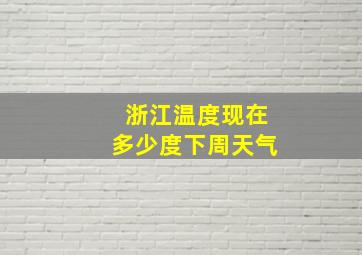 浙江温度现在多少度下周天气