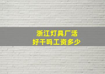 浙江灯具厂活好干吗工资多少