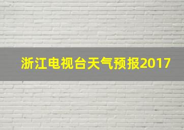 浙江电视台天气预报2017