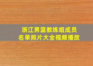 浙江男篮教练组成员名单照片大全视频播放