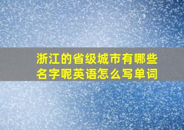 浙江的省级城市有哪些名字呢英语怎么写单词