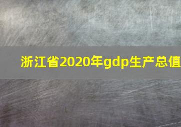 浙江省2020年gdp生产总值