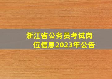 浙江省公务员考试岗位信息2023年公告