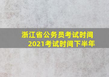 浙江省公务员考试时间2021考试时间下半年