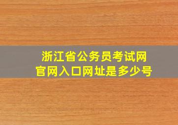 浙江省公务员考试网官网入口网址是多少号