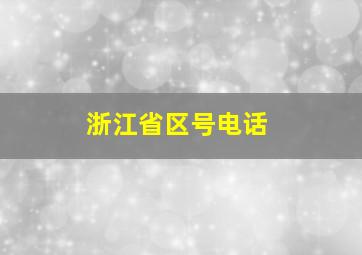 浙江省区号电话