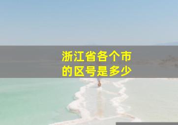 浙江省各个市的区号是多少