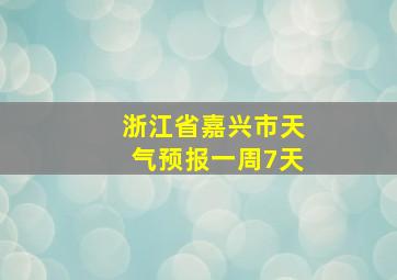 浙江省嘉兴市天气预报一周7天