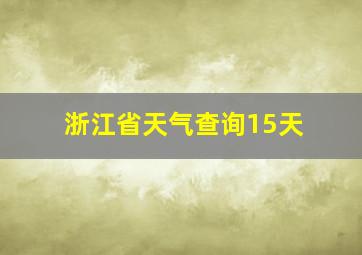 浙江省天气查询15天