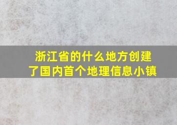 浙江省的什么地方创建了国内首个地理信息小镇