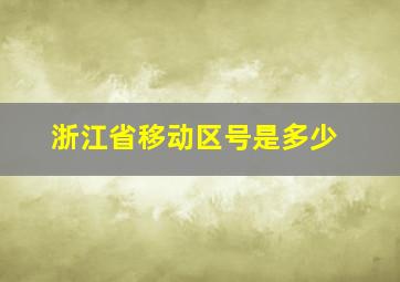 浙江省移动区号是多少