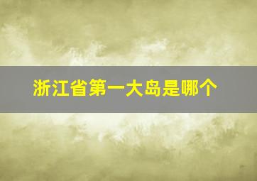 浙江省第一大岛是哪个