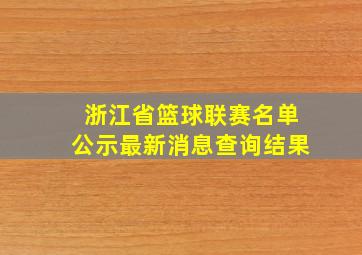 浙江省篮球联赛名单公示最新消息查询结果