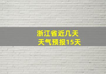 浙江省近几天天气预报15天