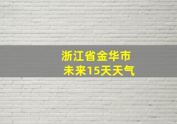 浙江省金华市未来15天天气