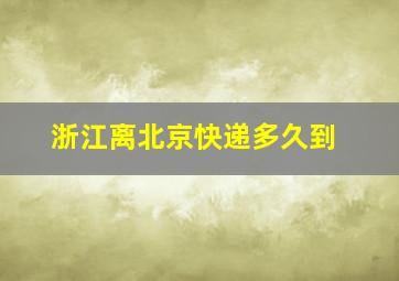 浙江离北京快递多久到