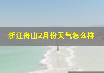 浙江舟山2月份天气怎么样