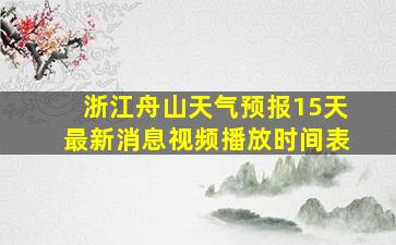 浙江舟山天气预报15天最新消息视频播放时间表