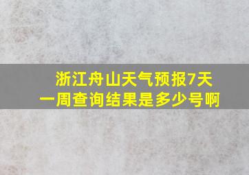 浙江舟山天气预报7天一周查询结果是多少号啊