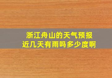 浙江舟山的天气预报近几天有雨吗多少度啊