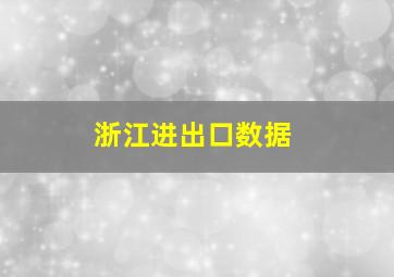 浙江进出口数据